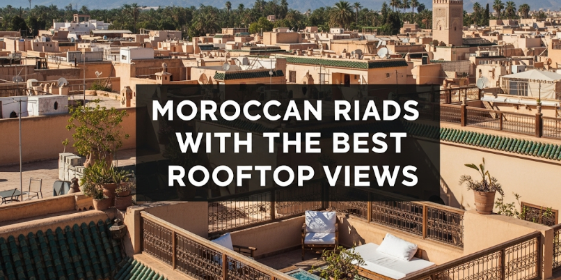 Moroccan Riads with the Best Rooftop Views - Flying Tajine